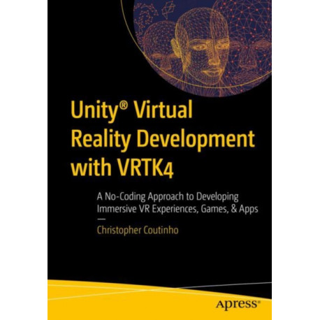 Unity® Virtual Reality Development with VRTK4: A No-Coding Approach to Developing Immersive VR Experiences, Games, & Apps