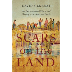 Scars on the Land: An Environmental History of Slavery in the American South