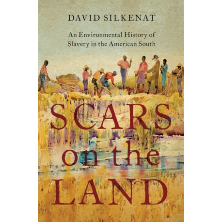 Scars on the Land: An Environmental History of Slavery in the American South