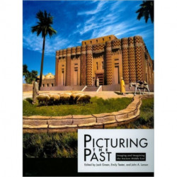 Picturing the Past: Imaging and Imagining the Ancient Middle East