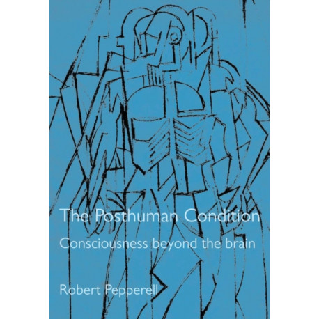 The Posthuman Condition: Consciousness Beyond the Brain