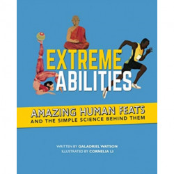 Extreme Abilities: Amazing Human Feats and the Simple Science Behind Them