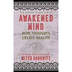 Awakened Mind (Master Class Series): How Thoughts Create Reality