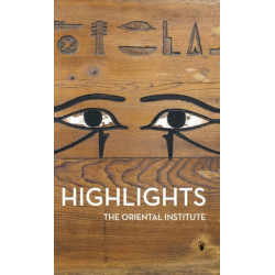 Highlights of the Collections of the Oriental Institute: of the Oriental Institute