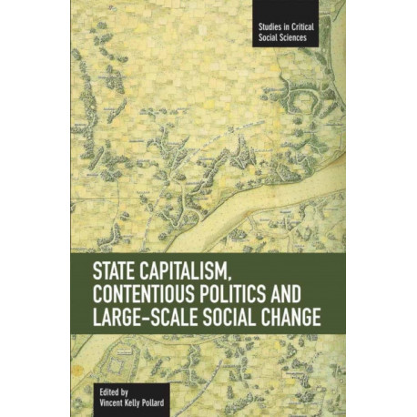 State Capitalism, Contentious Politics And Large-scale Social Change: Studies in Critical Social Sciences, Volume 29