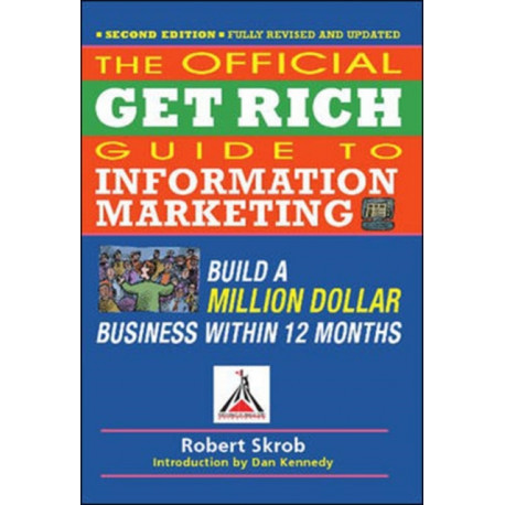 Official Get Rich Guide to Information Marketing: Build a Million Dollar Business Within 12 Months