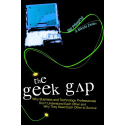 The Geek Gap: Why Business And Technology Professionals Don't Understand Each Other And Why They Need Each Other to Survive