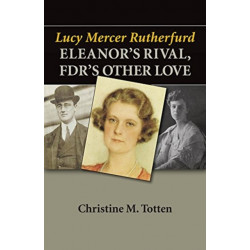 Lucy Mercer Rutherfurd: Eleanor's Rival, FDR's Other Love