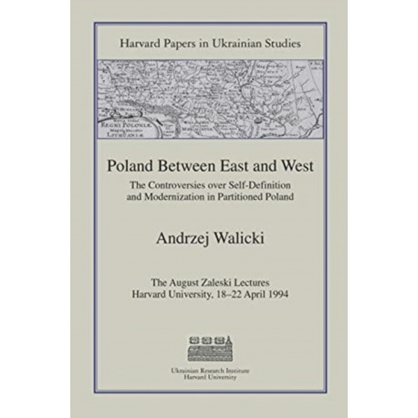 Poland Between East and West: The Controversies over Self-Definition and Modernization in Partitioned Poland