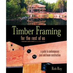 Timber Framing for the Rest of Us: A Guide to Contemporary Post and Beam Construction