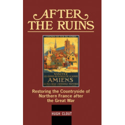 After The Ruins: Restoring the Countryside of Northern France after the Great War