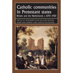 Catholic Communities in Protestant States: Britain and the Netherlands C.1570–1720
