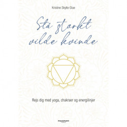 Stå stærkt, vilde kvinde: Rejs dig med yoga, chakraer og energilinjer