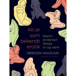 Alt er som bekendt erotik. Martin Andersen Nexøs liv og værk