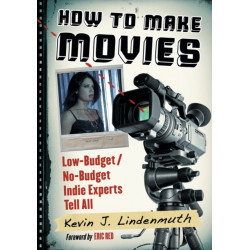 How to Make Movies: Low-Budget/No-Budget Indie Experts Tell All