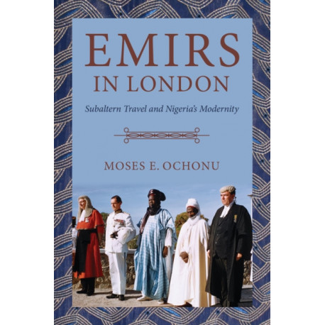 Emirs in London: Subaltern Travel and Nigeria's Modernity