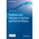 Problems and Solutions in Nuclear and Particle Physics