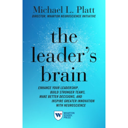 The Leader's Brain: Enhance Your Leadership, Build Stronger Teams, Make Better Decisions, and Inspire Greater Innovation with Neuroscience