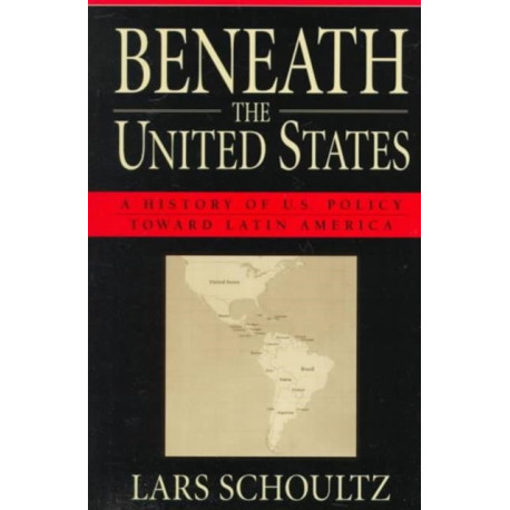 Beneath the United States: A History of U.S. Policy toward Latin America
