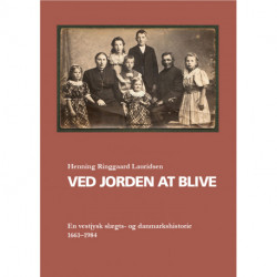 Ved jorden at blive: En vestjysk slægts- og danmarkshistorie 1661-1984