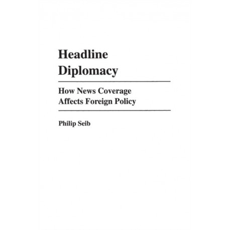 Headline Diplomacy: How News Coverage Affects Foreign Policy