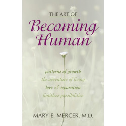 The Art of Becoming Human: Patterns of Growth, the Adventure of Living, Love & Separation, Limitless Possibilities