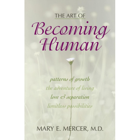 The Art of Becoming Human: Patterns of Growth, the Adventure of Living, Love & Separation, Limitless Possibilities