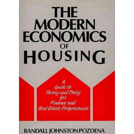 The Modern Economics of Housing: A Guide to Theory and Policy for Finance and Real Estate Professionals