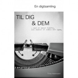 En Digtsamling Til Dig & Dem: - med et knust hjerte, som ønsker at samle det igen.