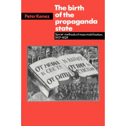 The Birth of the Propaganda State: Soviet Methods of Mass Mobilization, 1917-1929