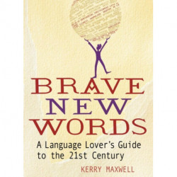 Brave New Words: A Language Lover's Guide to the 21st Century