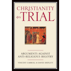 Christianity On Trial: Arguments Against Anti-Religious Bigotry