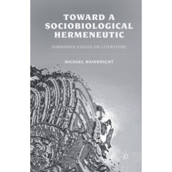 Toward a Sociobiological Hermeneutic: Darwinian Essays on Literature