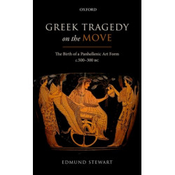 Greek Tragedy on the Move: The Birth of a Panhellenic Art Form c. 500-300 BC