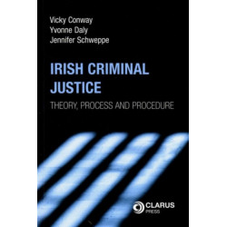 Irish Criminal Justice: Theory, Process and Procedure