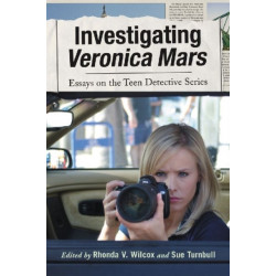 Investigating Veronica Mars: Essays on the Teen Detective Series