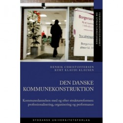 Den danske kommunekonstruktion: Kommunedannelsen med og efter strukturreformen: professionalisering, organisering og performance