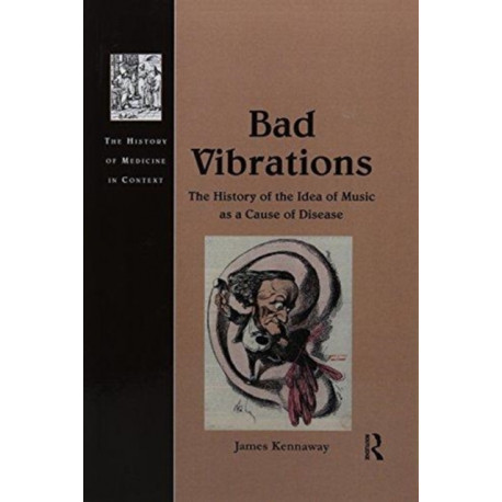 Bad Vibrations: The History of the Idea of Music as a Cause of Disease