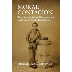 Moral Contagion: Black Atlantic Sailors, Citizenship, and Diplomacy in Antebellum America