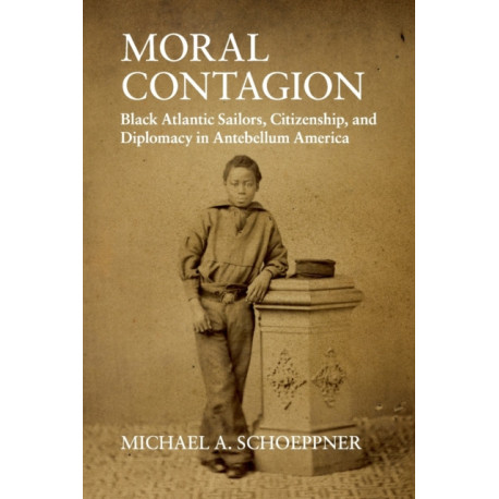 Moral Contagion: Black Atlantic Sailors, Citizenship, and Diplomacy in Antebellum America