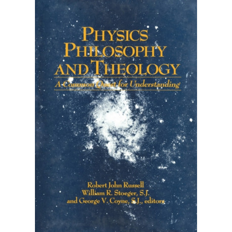 Physics, Philosophy, and Theology: A Common Quest for Understanding