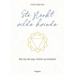 Stå stærkt, vilde kvinde: Rejs dig med yoga, chakraer og energilinjer