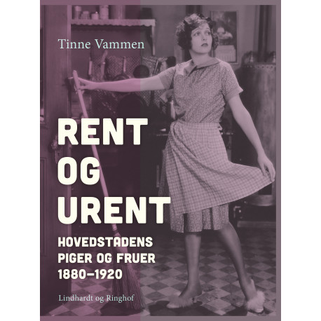 Rent og urent. Hovedstadens piger og fruer 1880-1920