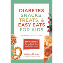 Diabetes Snacks, Treats, and Easy Eats for Kids: 150 Recipes for the Foods Kids Really Like to Eat