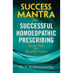 Success Mantra for Successful Homoeopathic Prescribing: Tips & Tricks for Successful Practice