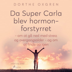 Da Super Carla blev hormonforstyrret - om at gå ned med stress og overgangsalder - og om at finde op igen