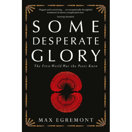 Some Desperate Glory: The First World War the Poets Knew