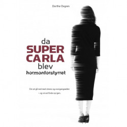 Da Super Carla blev hormonforstyrret: Om at gå ned med stress og overgangsalder - og om at finde op igen