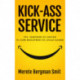 KICK-ASS SERVICE: Tips, værktøjer og genveje til flere begejstrede og loyale kunder