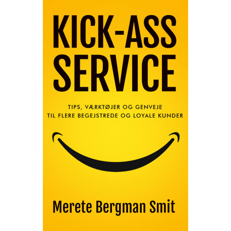 KICK-ASS SERVICE: Tips, værktøjer og genveje til flere begejstrede og loyale kunder